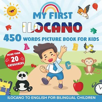 My First Ilocano 450 Words Picture Book for Kids: Establishing the Basis to Learn Ilocano Language With Over 20 categories About Different Topics to Help Strengthen Your Child's Bilingual Ability