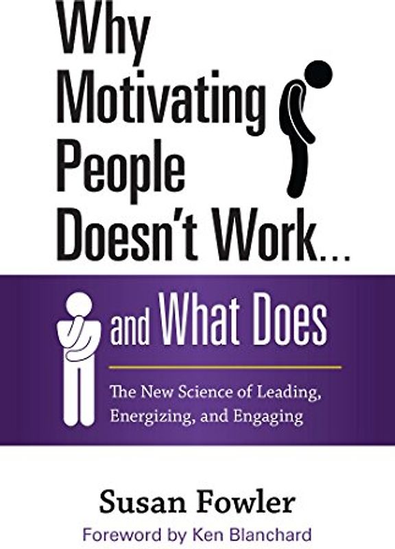 Why Motivating People Doesn't Work . . . and What Does: The New Science of Leading, Energizing, and Engaging