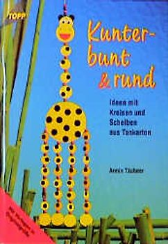 Kunterbunt & rund. Ideen mit Kreisen und Scheiben aus Tonkarton