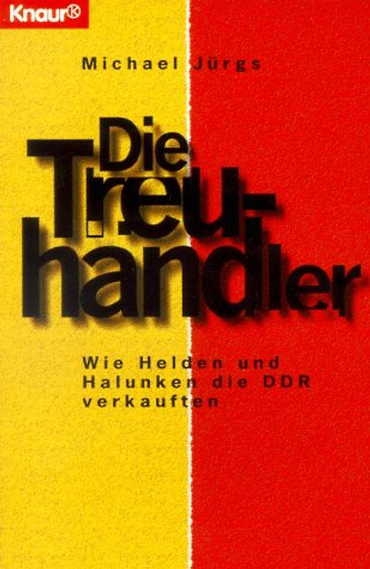 Die Treuhänder. Wie Helden und Halunken die DDR verkauften