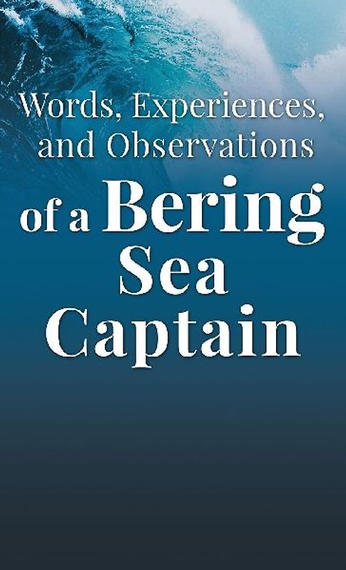Words, Experiences, and Observations of a Bering Sea Captain