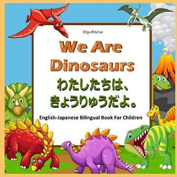 We Are Dinosaurs わたしたちは、きょうりゅうだよ English-Japanese Bilingual Book For Children: Dual language book (Japanese for Bilingual Kids, Band 6)