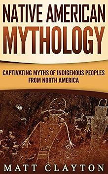 Native American Mythology: Captivating Myths of Indigenous Peoples from North America