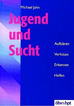 Jugend und Sucht. Aufklären - Verhüten - Erkennen - Helfen