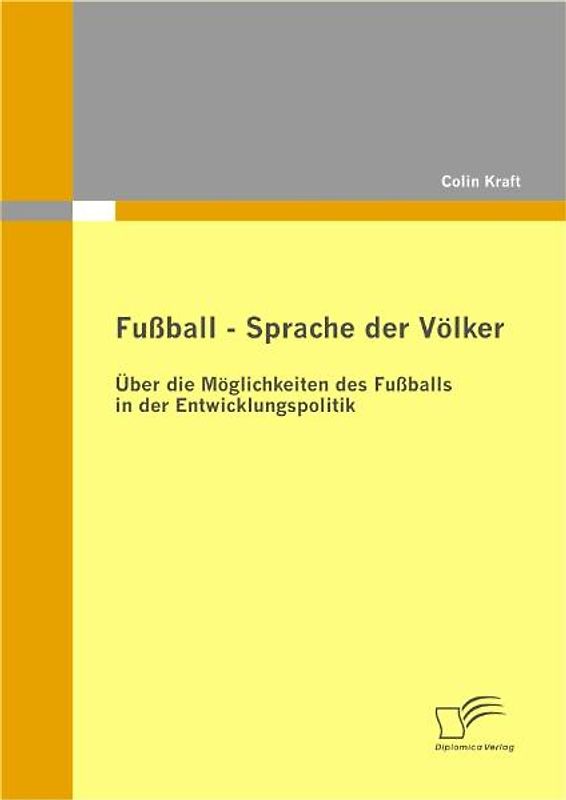 Fußball - Sprache der Völker: Über die Möglichkeiten des Fußballs in der Entwicklungspolitik
