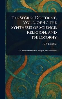 The Secret Doctrine, Vol. 2 of 4 / The Synthesis of Science, Religion, and Philosophy