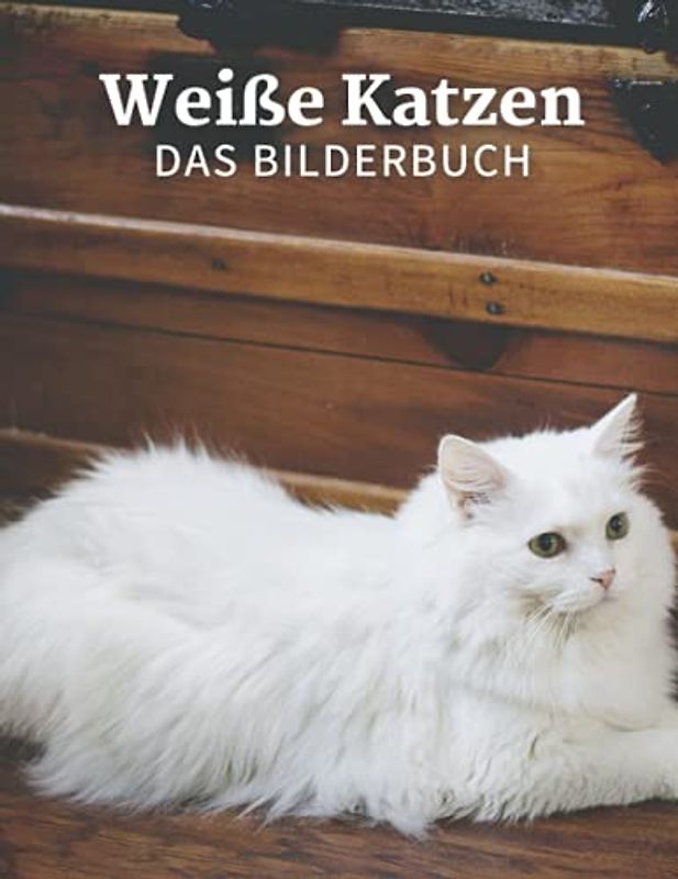 Weiße Katzen: Das Bilderbuch der weißen Katzen für Kinder, Katzenliebhaber, Demenz, Senioren und Alzheimer (Fotobuch).