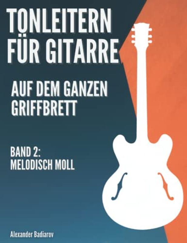 Tonleitern für Gitarre auf dem ganzen Griffbrett: Band 2: Melodisch Moll