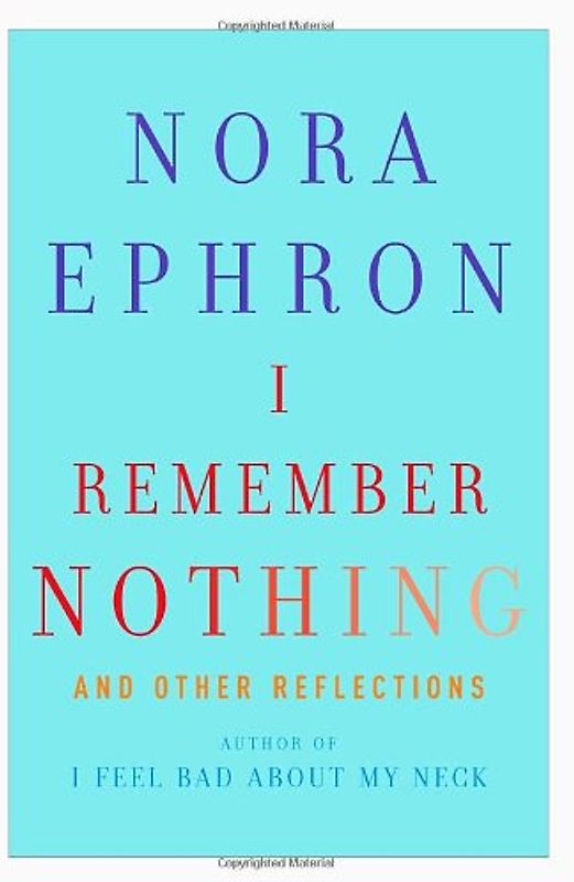 I Remember Nothing: and Other Reflections - Nora Ephron