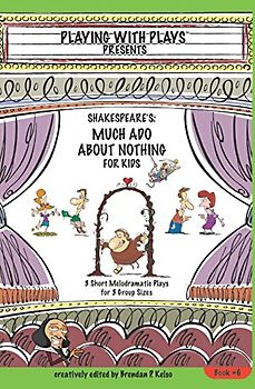 Shakespeare's Much Ado About Nothing for Kids: 3 Short Melodramatic Plays for 3 Group Sizes (Playing With Plays, Band 6)
