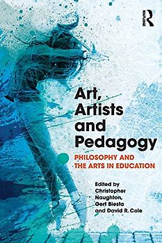 Art, Artists and Pedagogy: Philosophy and the Arts in Education