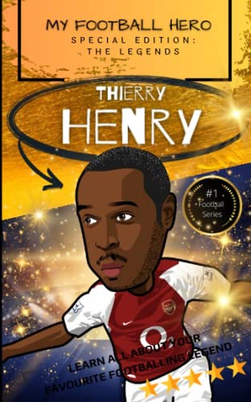 My Football Hero: Thierry Henry: Special Edition – The Legends: Learn all about your favourite footballing legend (My Football Hero - Football Biographies for Kids)
