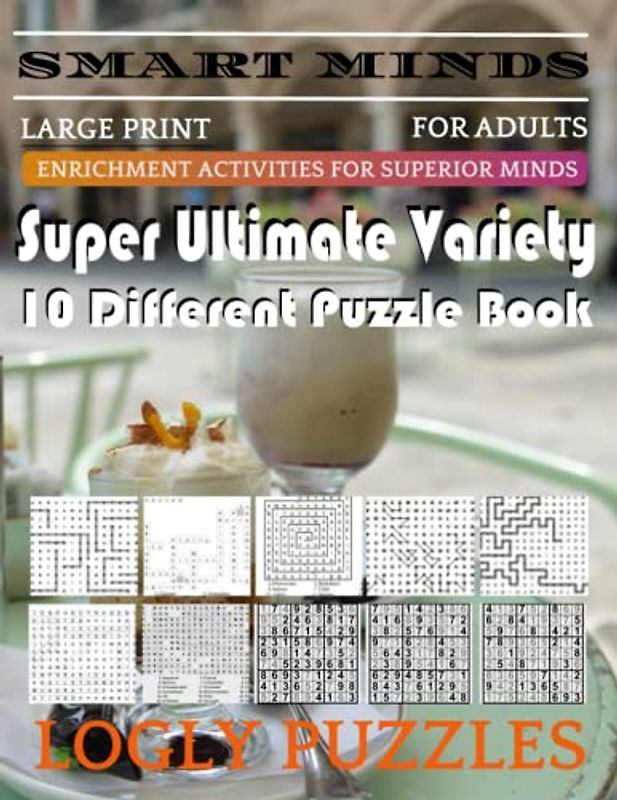 Smart Minds -Variety 10 Different Puzzle Book For Adults: Ultimate Variety Puzzles Large-Print Word Search, Word Maze .Word Spiral ,Word Angles, ... Crossword And Sudoku Easy , Medium And Hard