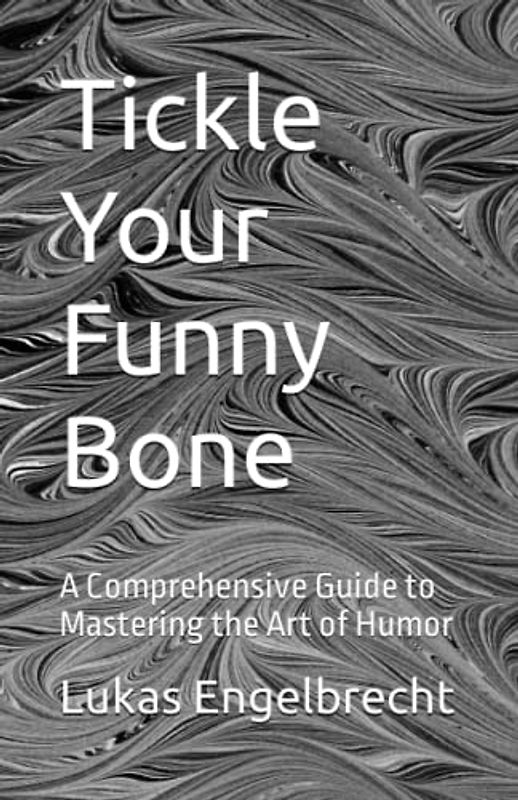 Tickle Your Funny Bone: A Comprehensive Guide to Mastering the Art of Humor