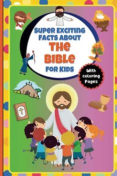 Super Exciting Facts about the Bible for Kids: Easy-to-Understand Book on the Bible with Coloring Pages (Super Exciting Facts for Kids)
