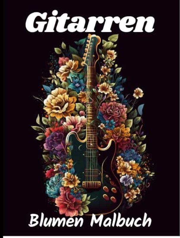 Gitarren Blumen Malbuch: Buch mit 50 unterschiedlichen Gitarren Blumen Mustern zum Ausmalen für Kinder und Erwachsene als Stressabbau und Relaxen