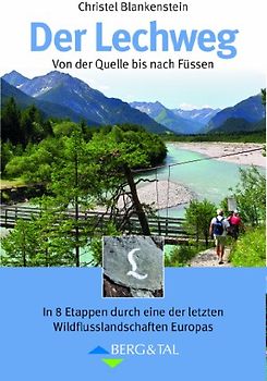Der Lechweg: Von der Quelle bis nach Füssen. In 8 Etappen durch eine der letzten Wildflusslandschaften Europas: Großartige Wildflußlandschaft in Europa in 8 Etappen von der Quelle bis nach Füssen