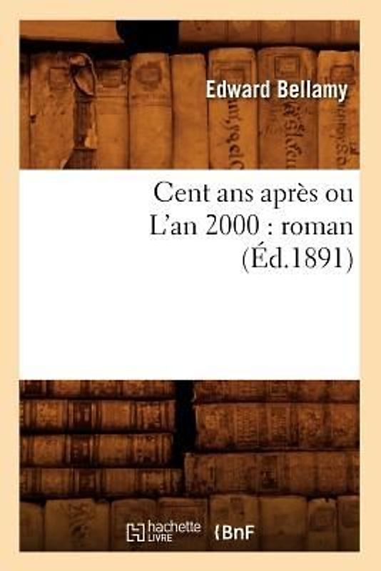 Cent ANS Après Ou l'An 2000: Roman (Éd.1891)