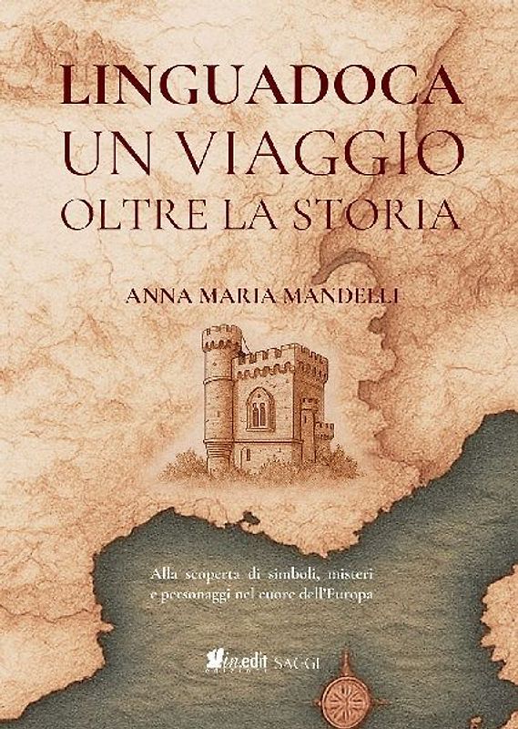 Linguadoca. Un viaggio oltre la storia. Alla scoperta di simboli, misteri e personaggi nel cuore dell'Europa