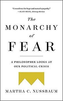 The Monarchy of Fear: A Philosopher Looks at Our Political Crisis