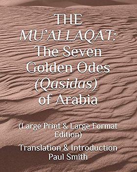 THE MU’ALLAQAT: The Seven Golden Odes (Qasidas) of Arabia: (Large Print & Large Format Edition)