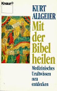 Mit der Bibel heilen. Medizinisches Uraltwissen - neu entdeckt