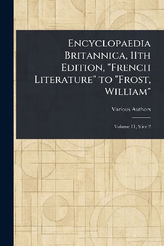 Encyclopaedia Britannica, 11th Edition, "French Literature" to "Frost, William"
