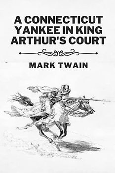 A Connecticut Yankee in King Arthur's Court (Annotated)