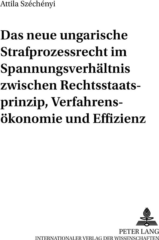 Das neue ungarische Strafprozessrecht im Spannungsverhältnis zwischen Rechtsstaatsprinzip, Verfahrensökonomie und Effizienz