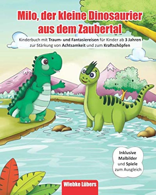 Milo, der kleine Dinosaurier aus dem Zaubertal: Kinderbuch mit Traum- und Fantasiereisen für Kinder ab 3 Jahren zur Stärkung von Achtsamkeit& zum Kraftschöpfen - Inkl Malbilder& Spiele zum Ausgleich