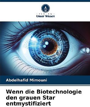 Wenn die Biotechnologie den grauen Star entmystifiziert