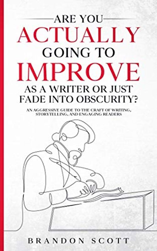 Are You Actually Going To Improve As A Writer Or Just Fade Into Obscurity?: An Aggressive Guide To The Craft Of Writing, Storytelling, And Engaging Readers (Actually Author Series, Band 3)