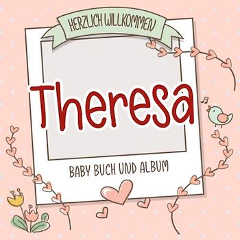 Herzlich Willkommen Theresa - Baby Buch und Album: Personalisiertes Babybuch und Babyalbum, Geschenk zu Schwangerschaft und Geburt, Baby Name auf dem Cover