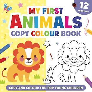 My First Animals Copy Colour Book: For girls and boys, aged 12 months and up.: 15 animals including Lion, Elephant, Cow, Monkey and more (Colouring book for preschool children and toddlers).