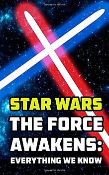 Star Wars The Force Awakens: Everything We Know - Daddle, Thom