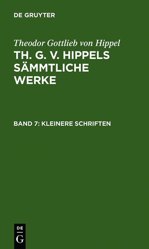 Theodor Gottlieb von Hippel: Th. G. v. Hippels sämmtliche Werke / Kleinere Schriften