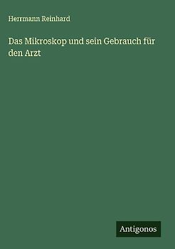 Das Mikroskop und sein Gebrauch für den Arzt