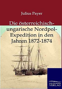 Die österreichisch-ungarische Nordpol-Expedition in den Jahren 1872-1874