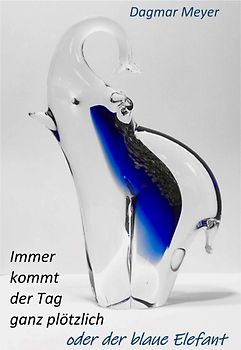Immer kommt der Tag ganz plötzlich oder der blaue Elefant