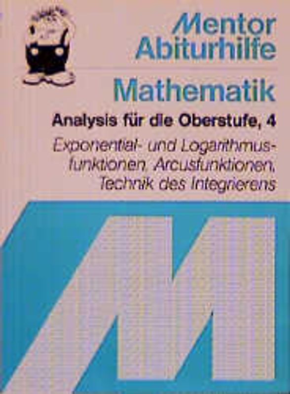 Analysis. Exponential- und Logarithmusfunktionen, Arcusfunktionen, Technik des Integrierens