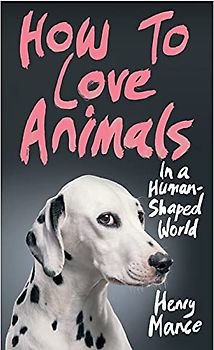 How to Love Animals: In a Human-Shaped World