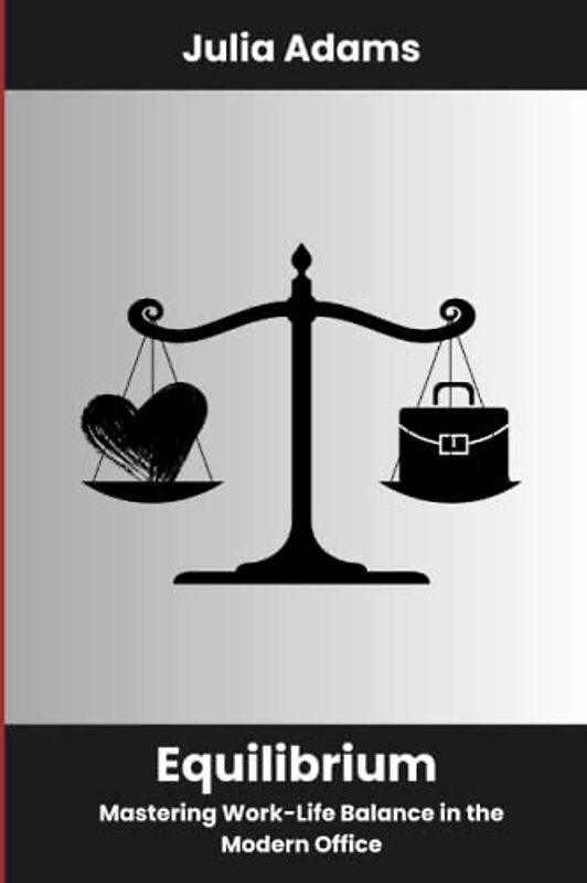 Equilibrium: Mastering Work-Life Balance in the Modern Office