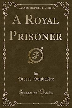 A Royal Prisoner (Classic Reprint)