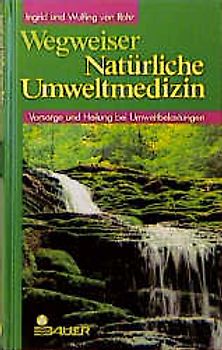 Wegweiser Natürliche Umweltmedizin. Vorsorge und Heilung bei Umweltbelastungen