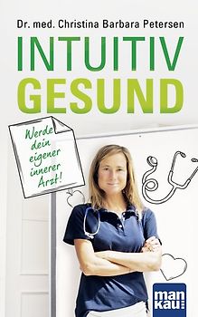 Intuitiv gesund. Werde dein eigener innerer Arzt!