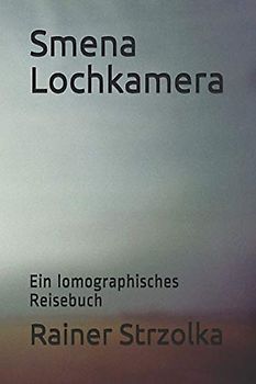 Smena Lochkamera: Ein lomographisches Reisebuch (The lomographic library. Galerie für Kulturkommunikation - Die lomographische Bibliothek. Galerie für Kulturkommunikation, Band 12)