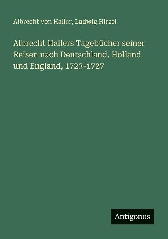 Albrecht Hallers Tagebücher seiner Reisen nach Deutschland, Holland und England, 1723-1727