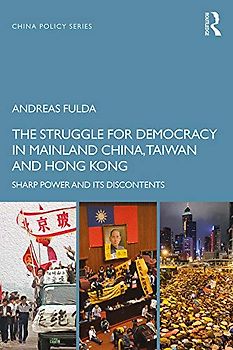 The Struggle for Democracy in Mainland China, Taiwan and Hong Kong: Sharp Power and Its Discontents (China Policy, 58, Band 58)