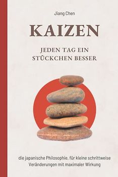 KAIZEN Jeden Tag ein Stückchen besser: Die japanische Philosophie, für kleine schrittweise Veränderungen mit maximaler Wirkung