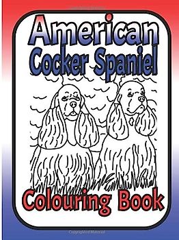American Cocker Spaniel Colouring Book: cocker spaniel colouring book; for all ages (Spaniel Dog Breed Colouring Books by Trevlora)